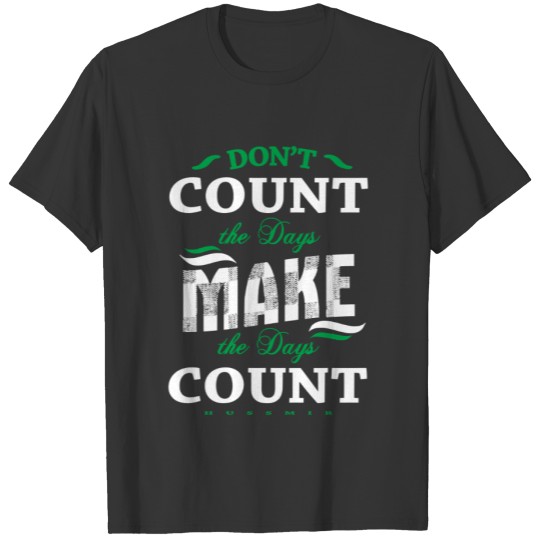 Don't count the days make the days count green 2 T-shirt