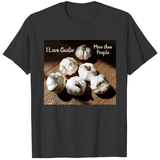 I Love Garlic more than People Fun Culinary T-shirt