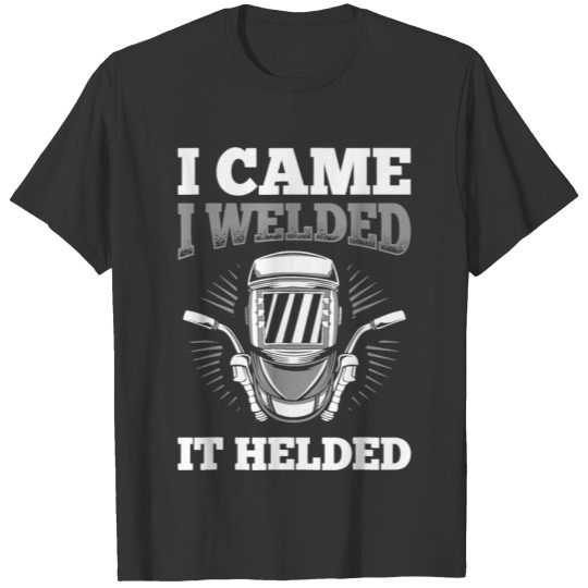 I Came Welded It Helded Welder Helmet Welding T-shirt