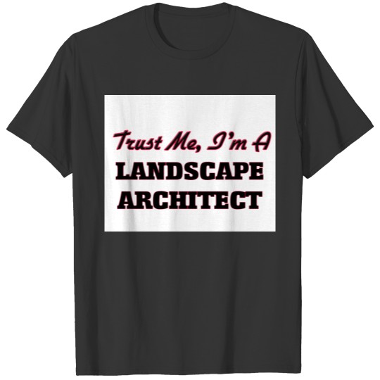 Trust me I'm a Landscape Architect T-shirt
