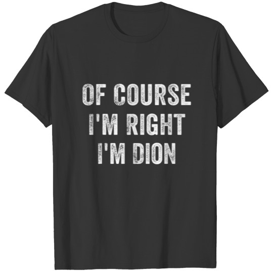 Mens Of Course I'm Right I'm Dion T-shirt