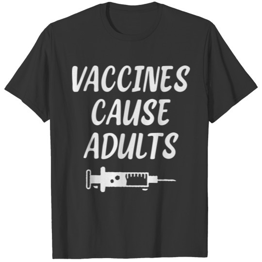 Vaccines Cause Adults , Pro Vaccination T-shirt