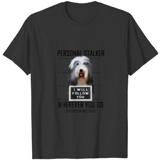Personal Stalker Dog Bearded Collie I Will Follow T-shirt