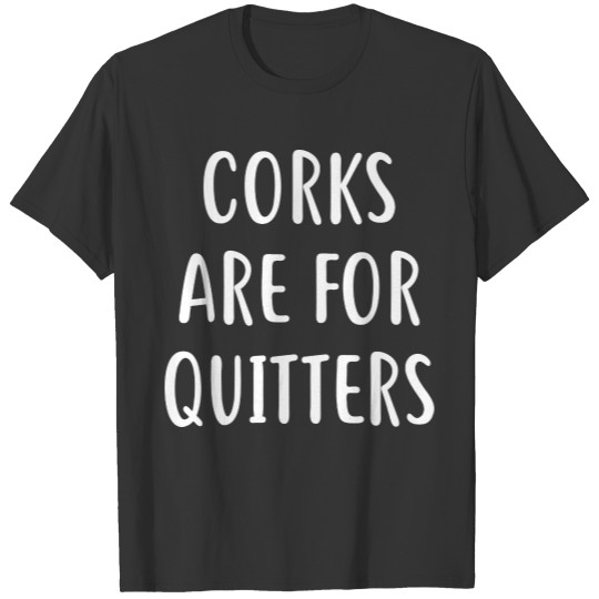 Corks Are For Quitters , Funny Wine , T-shirt