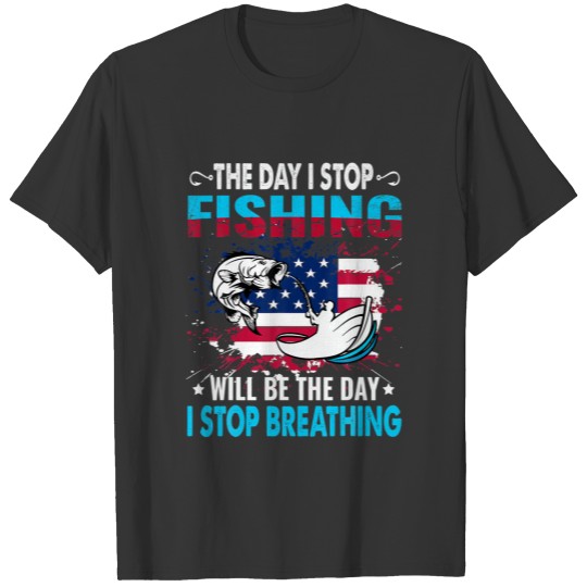 The Day I Stop Fishing Will Be The Day I Stop Brea T-shirt