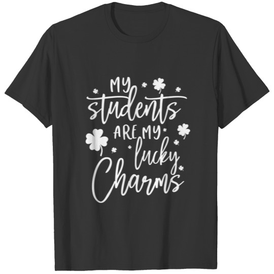 My Students Are My Lucky Charms St Patrick's Day F T-shirt