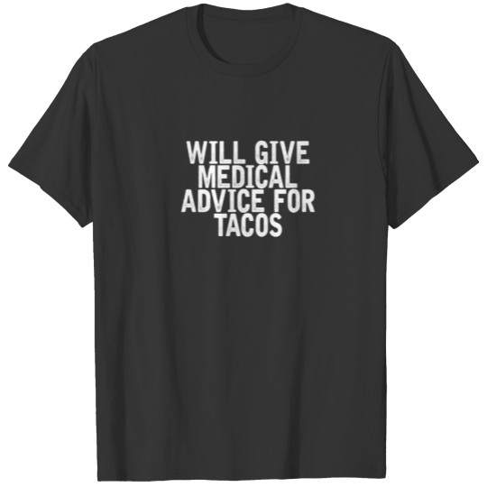 Will Give Medical Advice For Tacos Funny Joke Quot T-shirt