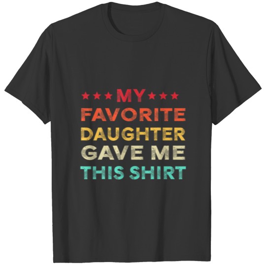 My Favorite Daughter Gave Me This Funny Father's D T-shirt