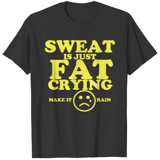 Sweat is just fat crying fitness quote T-shirt