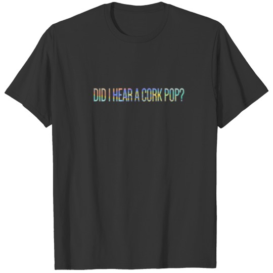 Did I Hear A Cork Pop? Tie-Dye T-shirt