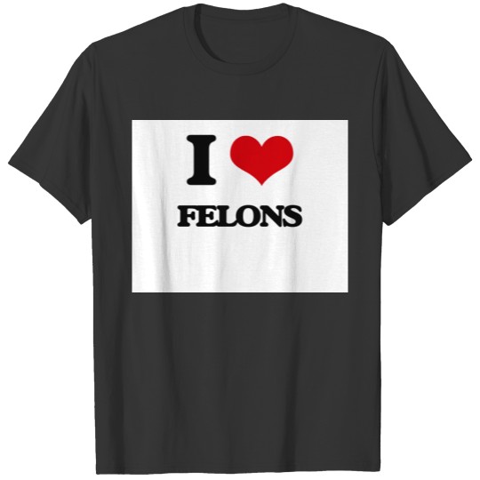 I love Felons T-shirt