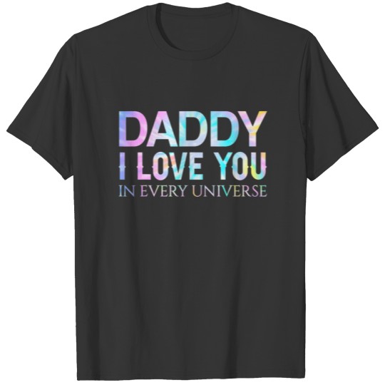 Daddy I Love You In Every Universe Tie Dye Funny M T-shirt