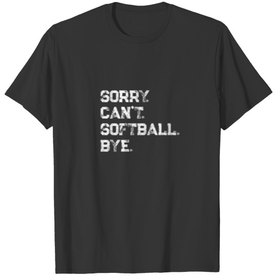 Sorry. Can't. Softball. Bye. / Softball Player T-shirt