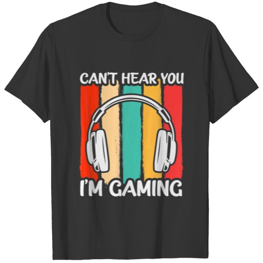 Can' Hear You I'm Gaming Video Gamer T-shirt