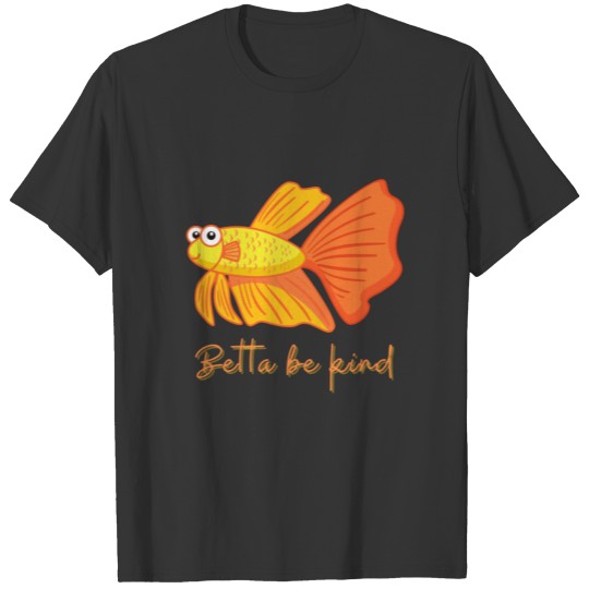 Betta Fish / Betta be kind T-shirt