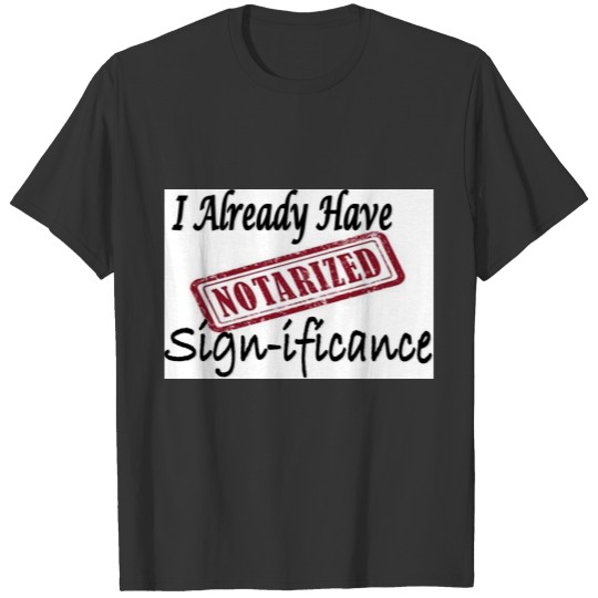 Notarized I Already Have Significance T-shirt