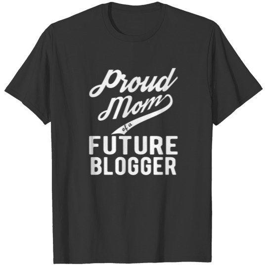 Proud Mom of a Future Blogger Gift for T-shirt