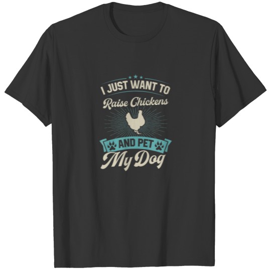 I Just Want To Raise Chickens And Pet My Dog Funny T-shirt