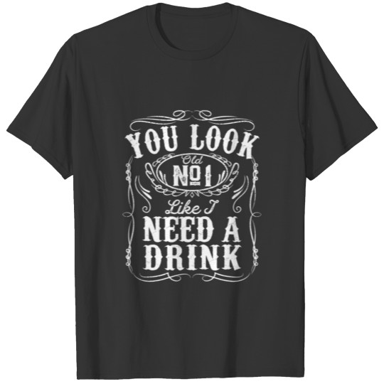 You Look Like I Need A Drink Funny Beer Drinking M T-shirt