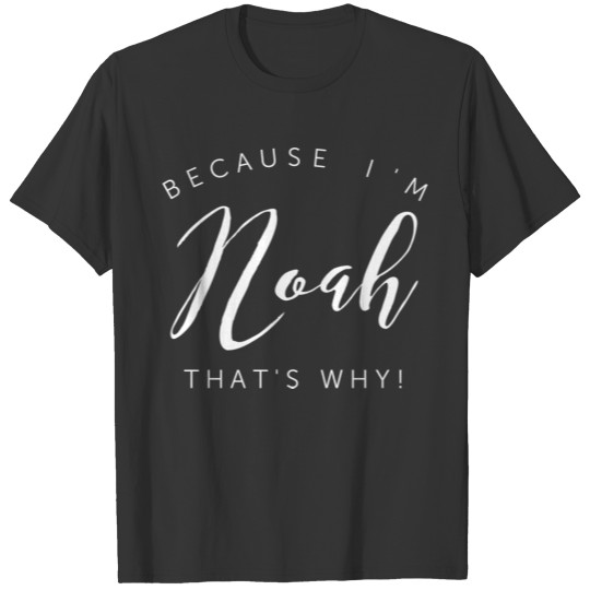 Because I'm Noah that's why! T-shirt