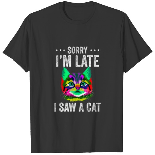 Sorry I'm Late I Saw A Cat Funny Cat Design For Ca T-shirt
