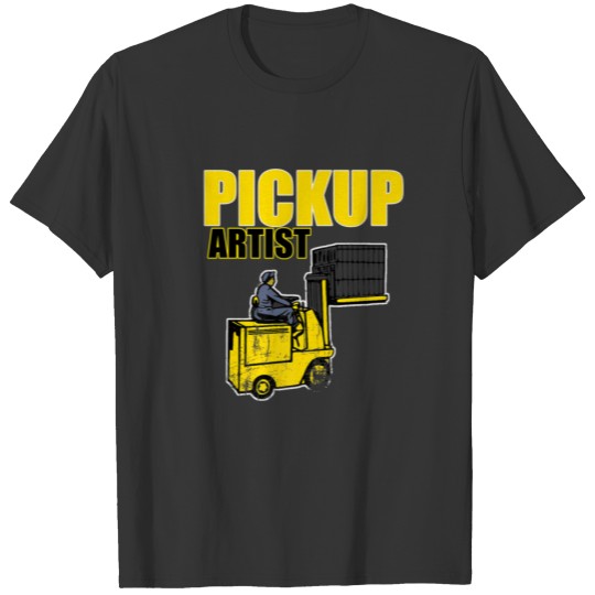 Pickup Artist Forklift Driver Apparel Fork Lift T-shirt