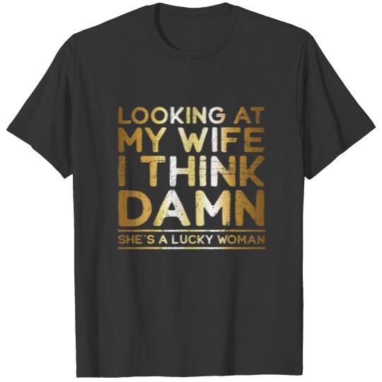Looking At My Wife , Lucky Wife , Funny Husband T-shirt