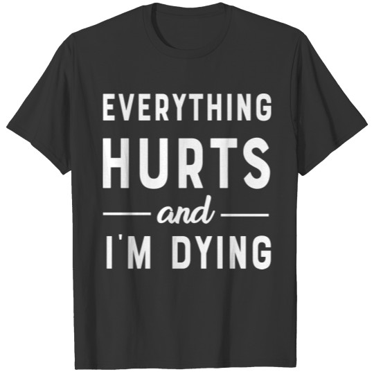 Everything hurts and I'm dying, Dying, Workout, T-shirt