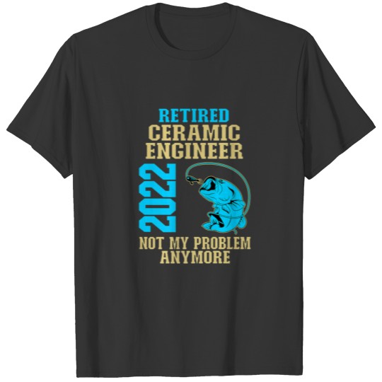 Retired Ceramic Engineer 2022 Fishing Lover Retire T-shirt
