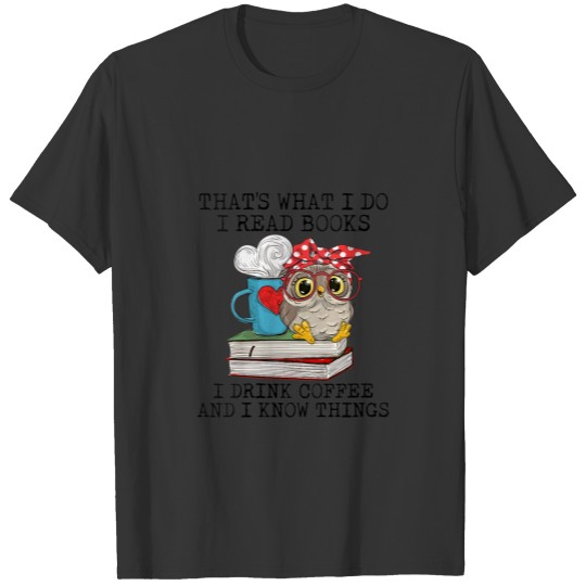 I Read Books I Drink Coffee And I Know Things Owl T-shirt