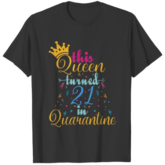This Queen turned 21 in Quarantine funny birthday T-shirt
