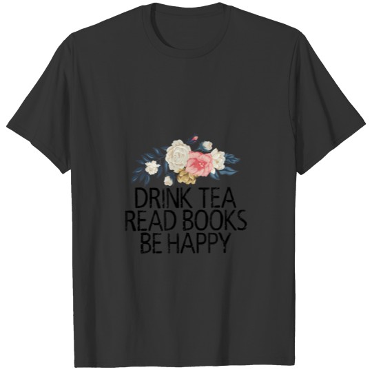 Floral Flowers Drink Tea Read Books Be Happy T-Shi T-shirt