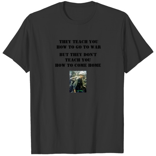 THEY TEACH YOU HOW TO GO TO WAR T-shirt