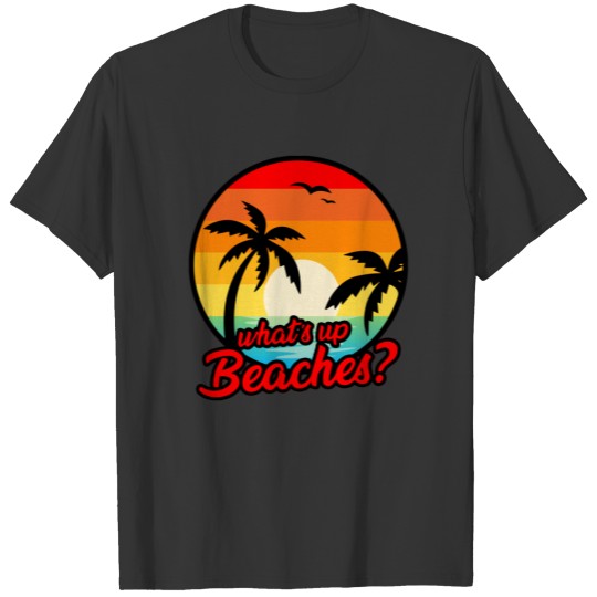 Whats up beaches , funny cool vacation T-shirt