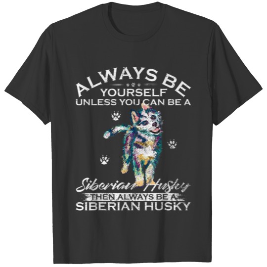 Always Be Yourself - You Can Be A Siberian Husky T-shirt