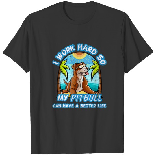 I Work Hard So My Pitbull Can Have A Better Life P T-shirt