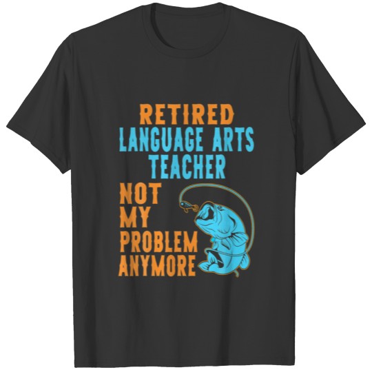 Retired Language Arts Teacher Fishing Lover Retire T-shirt