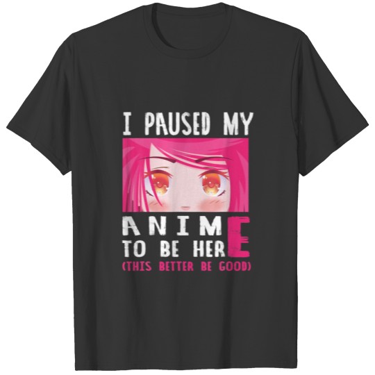 I Paused My Anime To Be Here Anime Kawaii Otaku Gi T-shirt