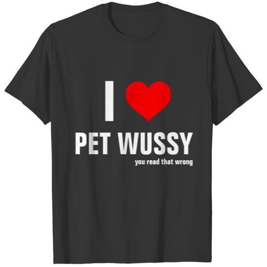 I Heart Pet Wussy you read that wrong T-shirt