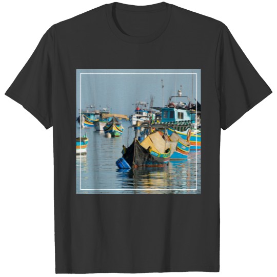 Maltese Fishing Boats | Marsaxlokk In Malta T-shirt