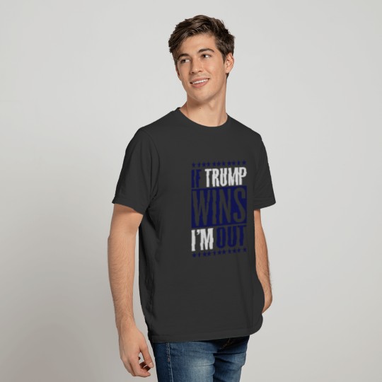 17_If trump wins I'm out_2c T-shirt