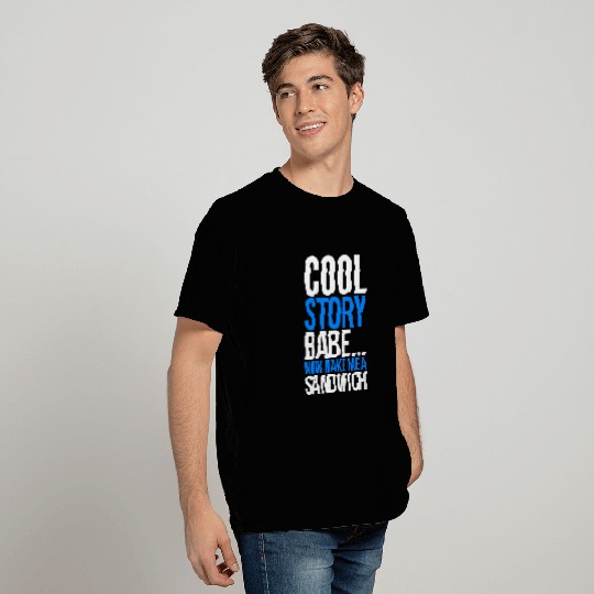 Cool Story Babe Now Make Me A Sandwich T Shirts