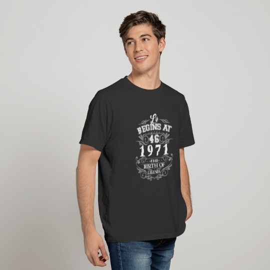 Life begins at 46 1971 The birth of legends T-shirt