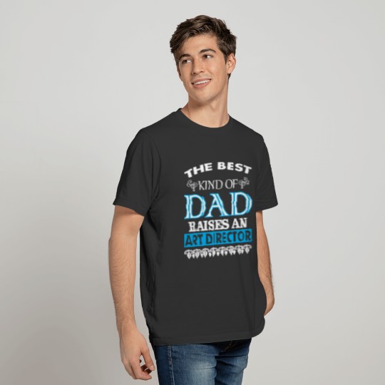 The Best Kind Of Dad Raises An Art Director T-shirt
