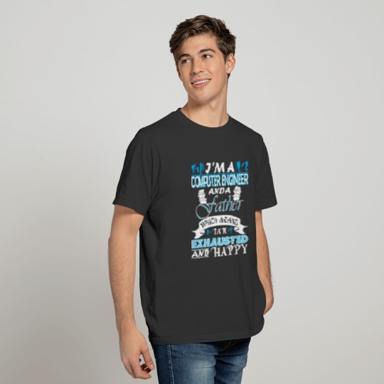 Im Computer Engineer Father Which Means Exhausted T-shirt