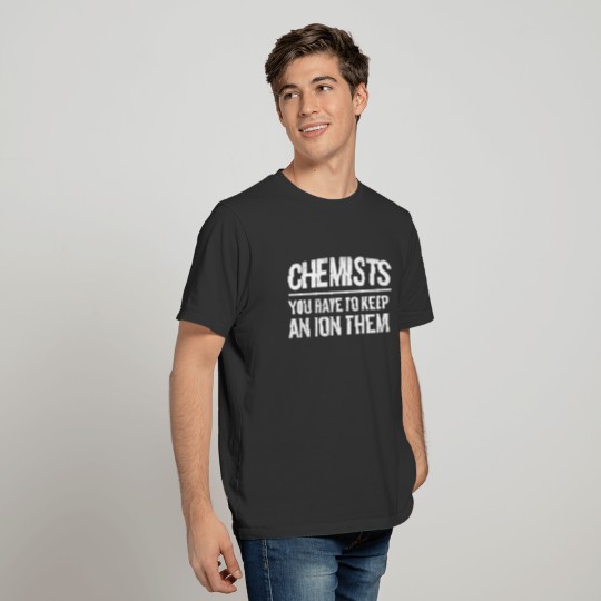 Funny Chemistry Pun Chemists Have An Ion Them T-shirt