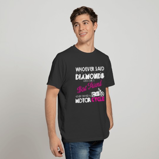 Motorcycle - Whoever Said Diamonds Are A Girls B T Shirts