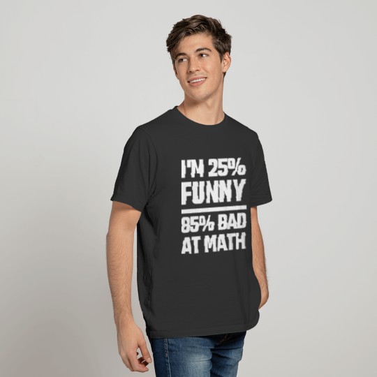 Math - I'm 25% Funny 85% Bad At Math T Shirts