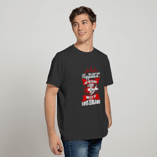 You Cant Buy Happiness Fly To Switzerland T-shirt