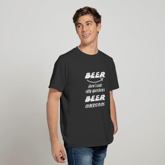 I love beer Beer doesn t ask silly questions T-shirt